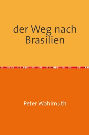 der Weg nach Brasilien von Wohlmuth,  Peter