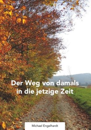 Der Weg von damals in die jetztige Zeit von Engelhardt,  Michael