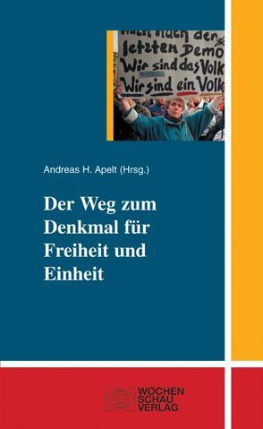 Der Weg zum Denkmal für Freiheit und Einheit von Apelt,  Andreas H, Bundesstiftung z. Aufarbeitung d. SED-Diktatur, Deutsche Gesellschaft e.V.