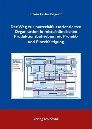 Der Weg zur materialflussorientierten Organisation in mittelständischen Produktionsbetrieben mit Projekt- und Einzelfertigung von Ferhadbegovic,  Edwin