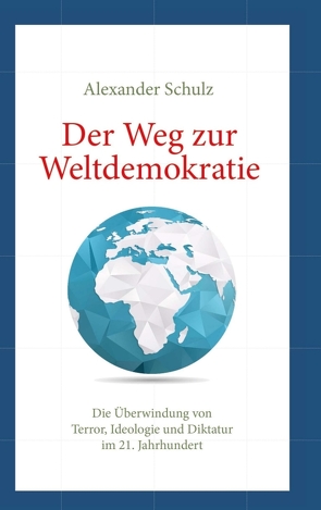 Der Weg zur Weltdemokratie von Schulz,  Alexander