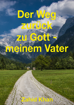 Der Weg zurück zu Gott – meinem Vater von Khan,  Zahid Ali