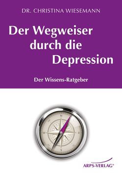 Der Wegweiser durch die Depression von Arps,  Tobias, Dr. Wiesemann,  Christina