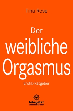 Der weibliche Orgasmus | Erotischer Ratgeber von Rose,  Tina