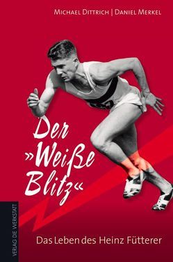 Der „Weisse Blitz“ – Das Leben des Heinz Fütterer von Dittrich,  Michael, Merkel,  Daniel