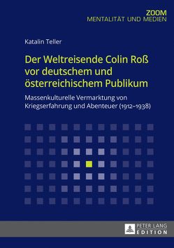 Der Weltreisende Colin Roß vor deutschem und österreichischem Publikum von Teller,  Katalin