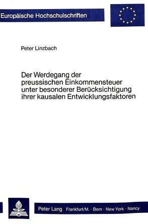 Der Werdegang der preussischen Einkommensteuer unter besonderer Berücksichtigung ihrer kausalen Entwicklungsfaktoren von Linzbach,  Peter