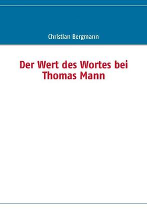 Der Wert des Wortes bei Thomas Mann von Bergmann,  Christian