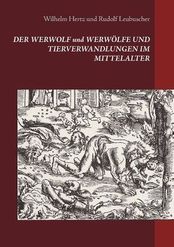 Der Werwolf und Werwölfe und Tierverwandlungen im Mittelalter von Hertz,  Wilhelm, Leubuscher,  Rudolf, Wagner,  Matthias