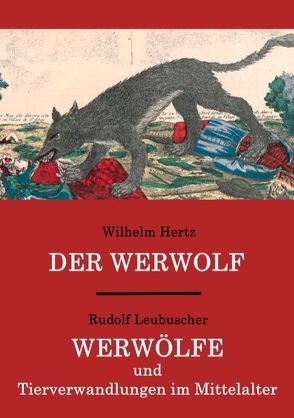 Der Werwolf / Werwölfe und Tierverwandlungen im Mittelalter von Hertz,  Wilhelm, Leubuscher,  Rudolf, Wagner,  Matthias