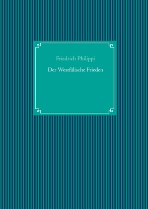 Der Westfälische Frieden von Philippi,  Friedrich, UG,  Nachdruck