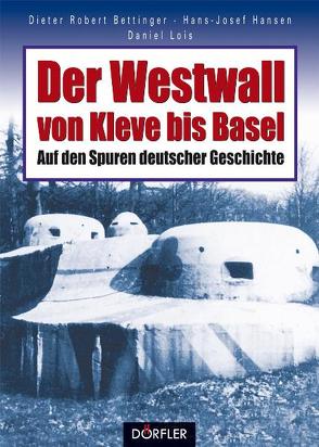 Der Westwall von Kleve bis Basel von Bettinger,  Dieter R, Hansen,  Hans J, Lois,  Daniel