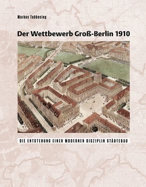 Der Wettbewerb Gross-Berlin 1910 von Tubbesing,  Markus