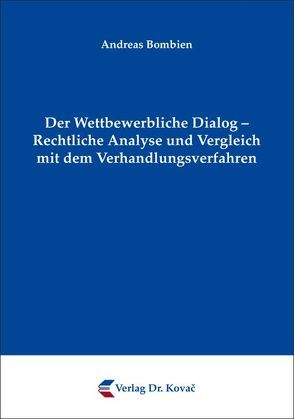 Der Wettbewerbliche Dialog – Rechtliche Analyse und Vergleich mit dem Verhandlungsverfahren von Bombien,  Andreas