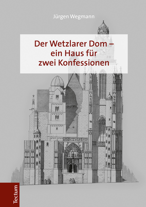 Der Wetzlarer Dom – ein Haus für zwei Konfessionen von Wegmann,  Jürgen