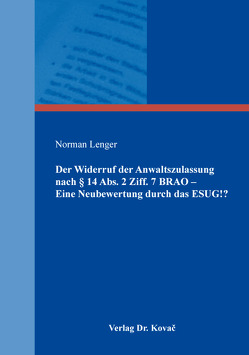 Der Widerruf der Anwaltszulassung nach § 14 Abs. 2 Ziff. 7 BRAO – Eine Neubewertung durch das ESUG!? von Lenger,  Norman