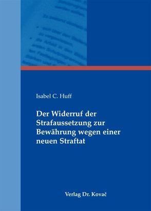 Der Widerruf der Strafaussetzung zur Bewährung wegen einer neuen Straftat von Huff,  Isabel C