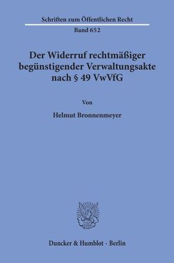 Der Widerruf rechtmäßiger begünstigender Verwaltungsakte nach § 49 VwVfG. von Bronnenmeyer,  Helmut