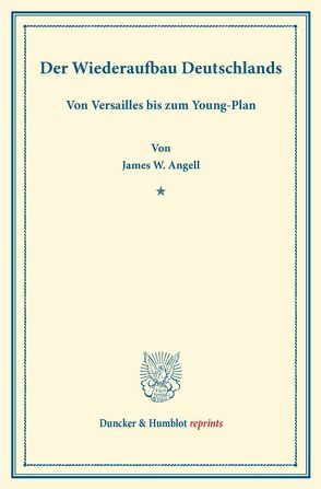 Der Wiederaufbau Deutschlands. von Angell,  James W.