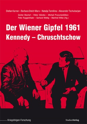 Der Wiener Gipfel 1961 von Bischof,  Günter, Išcenko,  Viktor, Karner,  Stefan, Prozumenšcikov,  Michail, Ruggenthaler,  Peter, Stelzl-Marx,  Barbara, Tomilina,  Natalja, Tschubarjan,  Alexander, Wettig,  Gerhard, Wilke,  Manfred