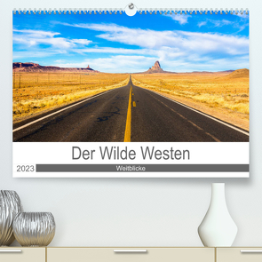 Der Wilde Westen – Weitblicke (Premium, hochwertiger DIN A2 Wandkalender 2023, Kunstdruck in Hochglanz) von Ostermann,  Kai