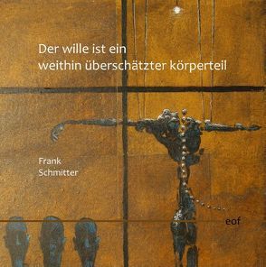 Der Wille ist ein weithin überschätzter Körperteil von Schmitter,  Frank