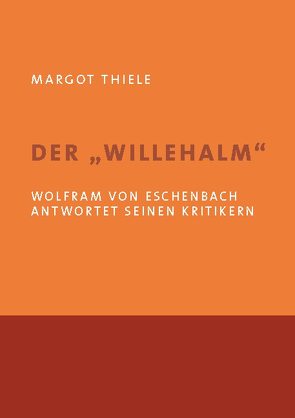 Der ‚Willehalm‘. Wolfram von Eschenbach antwortet seinen Kritikern von Thiele,  Margot