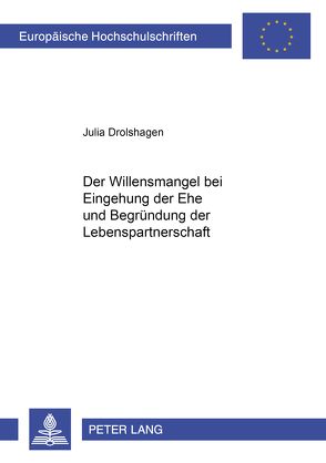 Der Willensmangel bei Eingehung der Ehe und Begründung der Lebenspartnerschaft von Drolshagen,  Julia