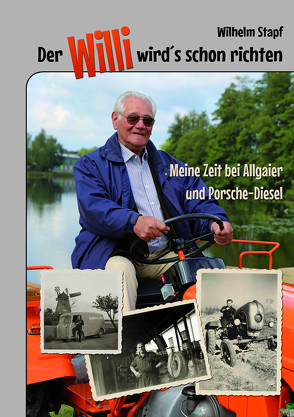 Der Willi wird’s schon richten – Meine Zeit bei Allgaier und Porsche-Diesel von Stapf,  Wilhelm