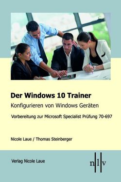 Der Windows 10 Trainer, Konfigurieren von Windows Geräten von Laue,  Nicole, Steinberger,  Thomas