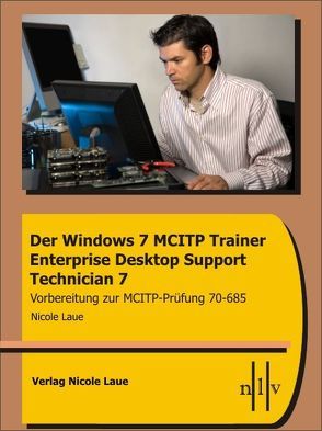 Der Windows 7 MCITP Trainer – Enterprise Desktop Support Technician – Vorbereitung für die MCITP Prüfung 70-685 von Laue,  Nicole