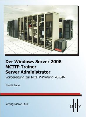 Der Windows Server 2008 MCITP Trainer – Server Administrator-Vorbereitung zur MCITP-Prüfung 70-646 von Laue,  Nicole