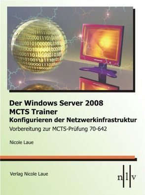 Der Windows Server 2008 MCTS Trainer – Konfigurieren der Netzwerkinfrastruktur – Vorbereitung zur MCTS-Prüfung 70-642 von Laue,  Nicole