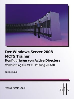 Der Windows Server 2008 MCTS Trainer – Konfigurieren von Active Directory – Vorbereitung zur MCTS-Prüfung 70-640 von Laue,  Nicole