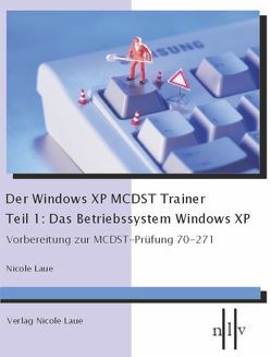 Der Windows XP MCDST Trainer – Teil 1: Das Betriebssystem Windows XP von Laue,  Nicole