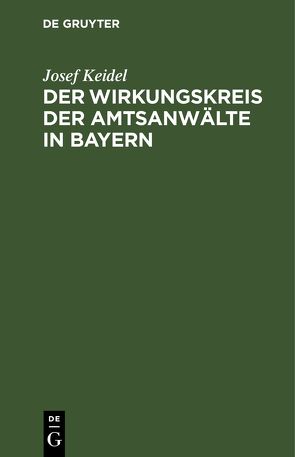 Der Wirkungskreis der Amtsanwälte in Bayern von Keidel,  Josef