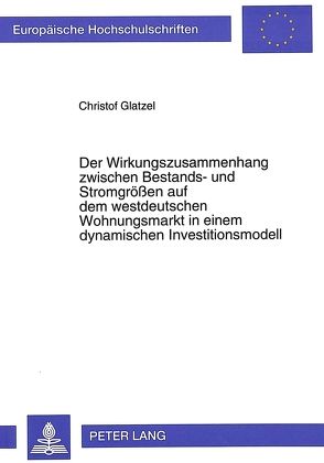 Der Wirkungszusammenhang zwischen Bestands- und Stromgrößen auf dem westdeutschen Wohnungsmarkt in einem dynamischen Investitionsmodell von Glatzel,  Christof