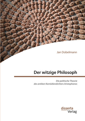 Der witzige Philosoph. Die politische Theorie des antiken Komödiendichters Aristophanes von Dobelmann,  Jan