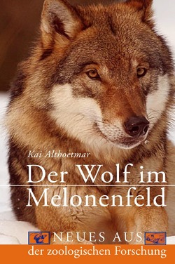 Der Wolf im Melonenfeld. Neues aus der zoologischen Forschung von Althoetmar,  Kai