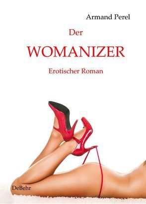 Der Womanizer – Erotischer Roman von Perel,  Armand