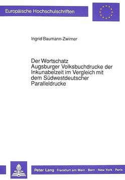 Der Wortschatz Augsburger Volksbuchdrucke der Inkunabelzeit im Vergleich mit dem Südwestdeutscher Paralleldrucke von Baumann-Zwirner,  Ingrid