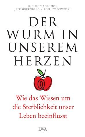 Der Wurm in unserem Herzen von Greenberg,  Jeff, Kuhlmann-Krieg,  Susanne, Pyszczynski,  Tom, Solomon,  Sheldon