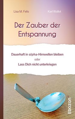 Der Zauber der Entspannung von Felis,  Lisa M., Wallot,  Karl