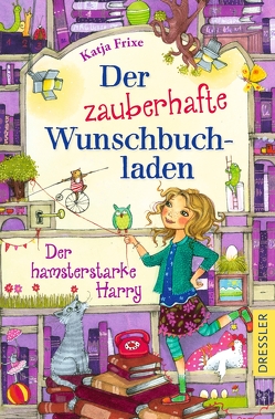 Der zauberhafte Wunschbuchladen 2. Der hamsterstarke Harry von Frixe,  Katja, Prechtel,  Florentine