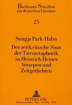 Der zeitkritische Sinn der Tiermetaphorik in Heinrich Heines Versepen und Zeitgedichten von Park-Hahn,  Sungja