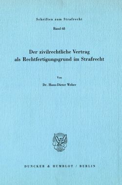 Der zivilrechtliche Vertrag als Rechtfertigungsgrund im Strafrecht. von Weber,  Hans-Dieter