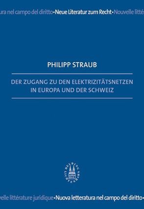 Der Zugang zu den Elektrizitätsnetzen in Europa und der Schweiz von Straub,  Philipp