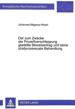 Der zum Zwecke der Prozeßverschleppung gestellte Beweisantrag und seine strafprozessuale Behandlung von Hirsch,  Johannes Magnus