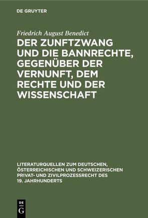 Der Zunftzwang und die Bannrechte, gegenüber der Vernunft, dem Rechte und der Wissenschaft von Benedict,  Friedrich August