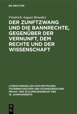 Der Zunftzwang und die Bannrechte, gegenüber der Vernunft, dem Rechte und der Wissenschaft von Benedict,  Friedrich August